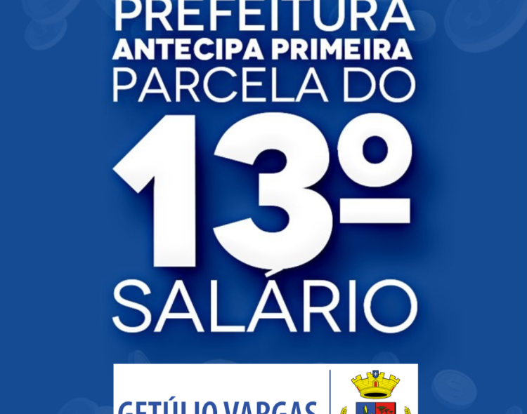 Prefeitura de Getúlio Vargas antecipa pagamento da primeira parcela do 13º salário para servidores municipais